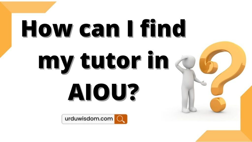 How can I find my tutor in AIOU? (2022) 1 How can I find my tutor in AIOU?